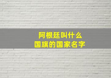 阿根廷叫什么国旗的国家名字