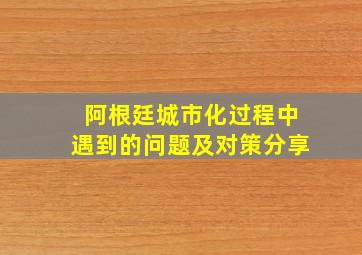 阿根廷城市化过程中遇到的问题及对策分享