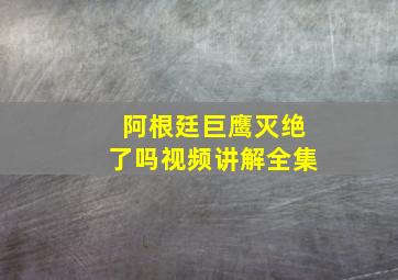 阿根廷巨鹰灭绝了吗视频讲解全集