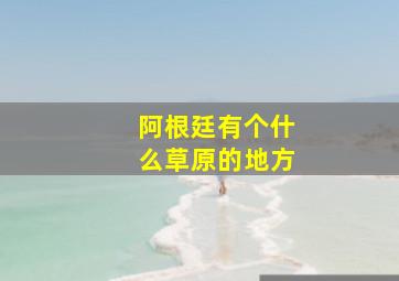 阿根廷有个什么草原的地方