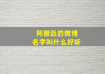 阿根廷的微博名字叫什么好听