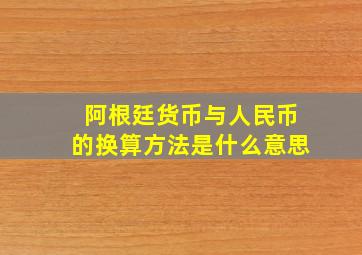 阿根廷货币与人民币的换算方法是什么意思