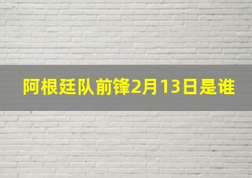 阿根廷队前锋2月13日是谁