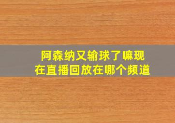 阿森纳又输球了嘛现在直播回放在哪个频道