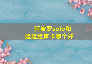 阿波罗solo和娃娃脸声卡哪个好