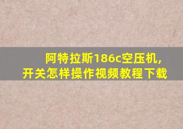 阿特拉斯186c空压机,开关怎样操作视频教程下载