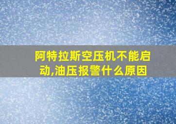 阿特拉斯空压机不能启动,油压报警什么原因