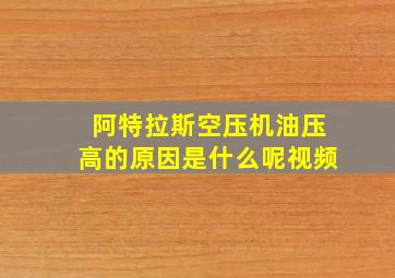 阿特拉斯空压机油压高的原因是什么呢视频