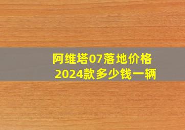 阿维塔07落地价格2024款多少钱一辆