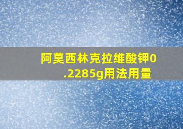 阿莫西林克拉维酸钾0.2285g用法用量