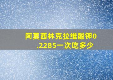 阿莫西林克拉维酸钾0.2285一次吃多少