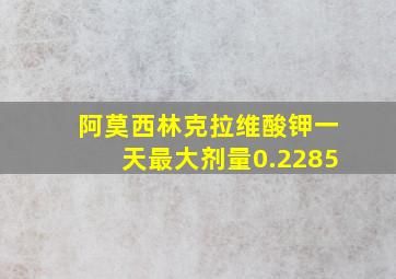 阿莫西林克拉维酸钾一天最大剂量0.2285