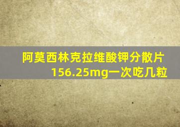 阿莫西林克拉维酸钾分散片156.25mg一次吃几粒