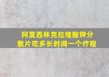 阿莫西林克拉维酸钾分散片吃多长时间一个疗程