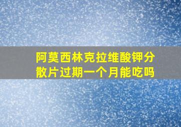 阿莫西林克拉维酸钾分散片过期一个月能吃吗