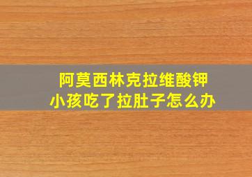 阿莫西林克拉维酸钾小孩吃了拉肚子怎么办