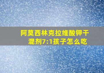 阿莫西林克拉维酸钾干混剂7:1孩子怎么吃