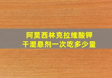 阿莫西林克拉维酸钾干混悬剂一次吃多少量