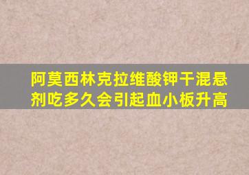 阿莫西林克拉维酸钾干混悬剂吃多久会引起血小板升高