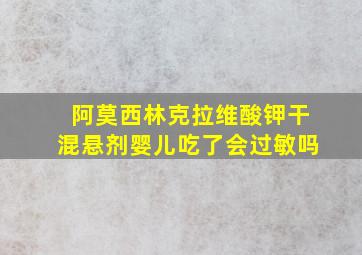 阿莫西林克拉维酸钾干混悬剂婴儿吃了会过敏吗