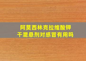 阿莫西林克拉维酸钾干混悬剂对感冒有用吗