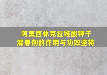 阿莫西林克拉维酸钾干混悬剂的作用与功效坚将