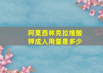 阿莫西林克拉维酸钾成人用量是多少