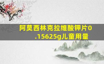 阿莫西林克拉维酸钾片0.15625g儿童用量