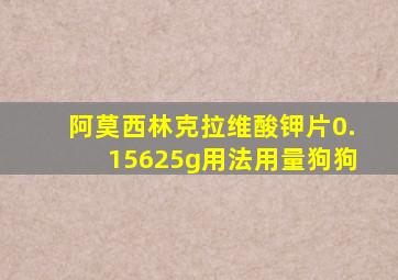 阿莫西林克拉维酸钾片0.15625g用法用量狗狗