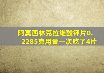 阿莫西林克拉维酸钾片0.2285克用量一次吃了4片