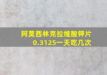 阿莫西林克拉维酸钾片0.3125一天吃几次