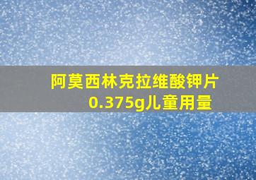 阿莫西林克拉维酸钾片0.375g儿童用量