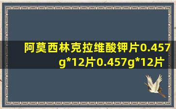 阿莫西林克拉维酸钾片0.457g*12片0.457g*12片