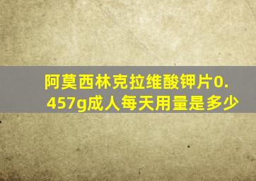 阿莫西林克拉维酸钾片0.457g成人每天用量是多少