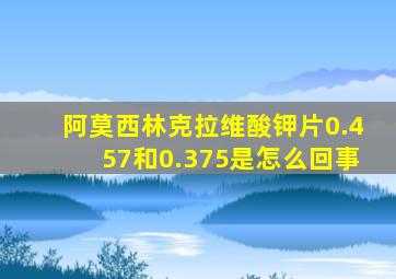 阿莫西林克拉维酸钾片0.457和0.375是怎么回事