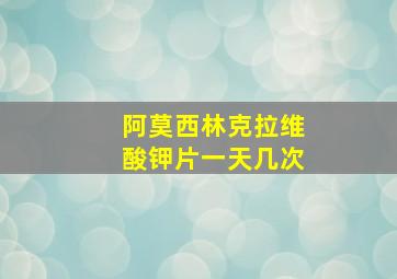 阿莫西林克拉维酸钾片一天几次