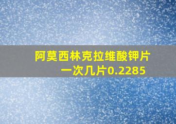 阿莫西林克拉维酸钾片一次几片0.2285