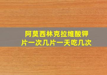 阿莫西林克拉维酸钾片一次几片一天吃几次