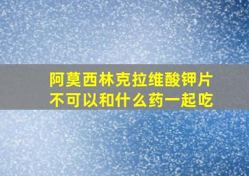 阿莫西林克拉维酸钾片不可以和什么药一起吃