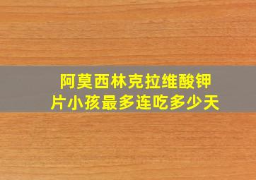 阿莫西林克拉维酸钾片小孩最多连吃多少天