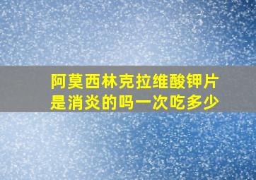 阿莫西林克拉维酸钾片是消炎的吗一次吃多少