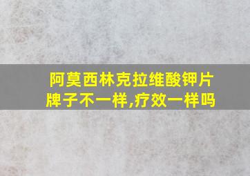 阿莫西林克拉维酸钾片牌子不一样,疗效一样吗