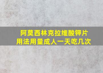 阿莫西林克拉维酸钾片用法用量成人一天吃几次