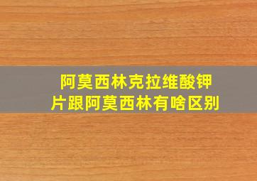 阿莫西林克拉维酸钾片跟阿莫西林有啥区别