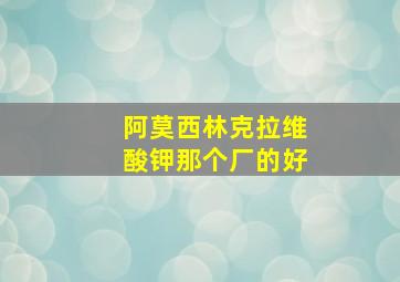 阿莫西林克拉维酸钾那个厂的好