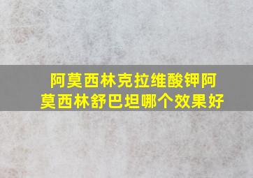 阿莫西林克拉维酸钾阿莫西林舒巴坦哪个效果好