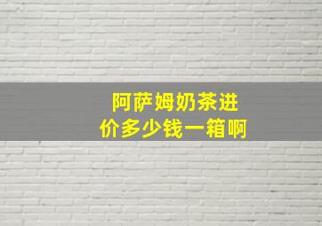 阿萨姆奶茶进价多少钱一箱啊