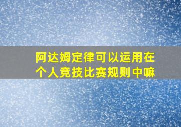 阿达姆定律可以运用在个人竞技比赛规则中嘛