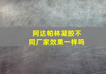 阿达帕林凝胶不同厂家效果一样吗