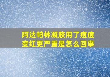 阿达帕林凝胶用了痘痘变红更严重是怎么回事